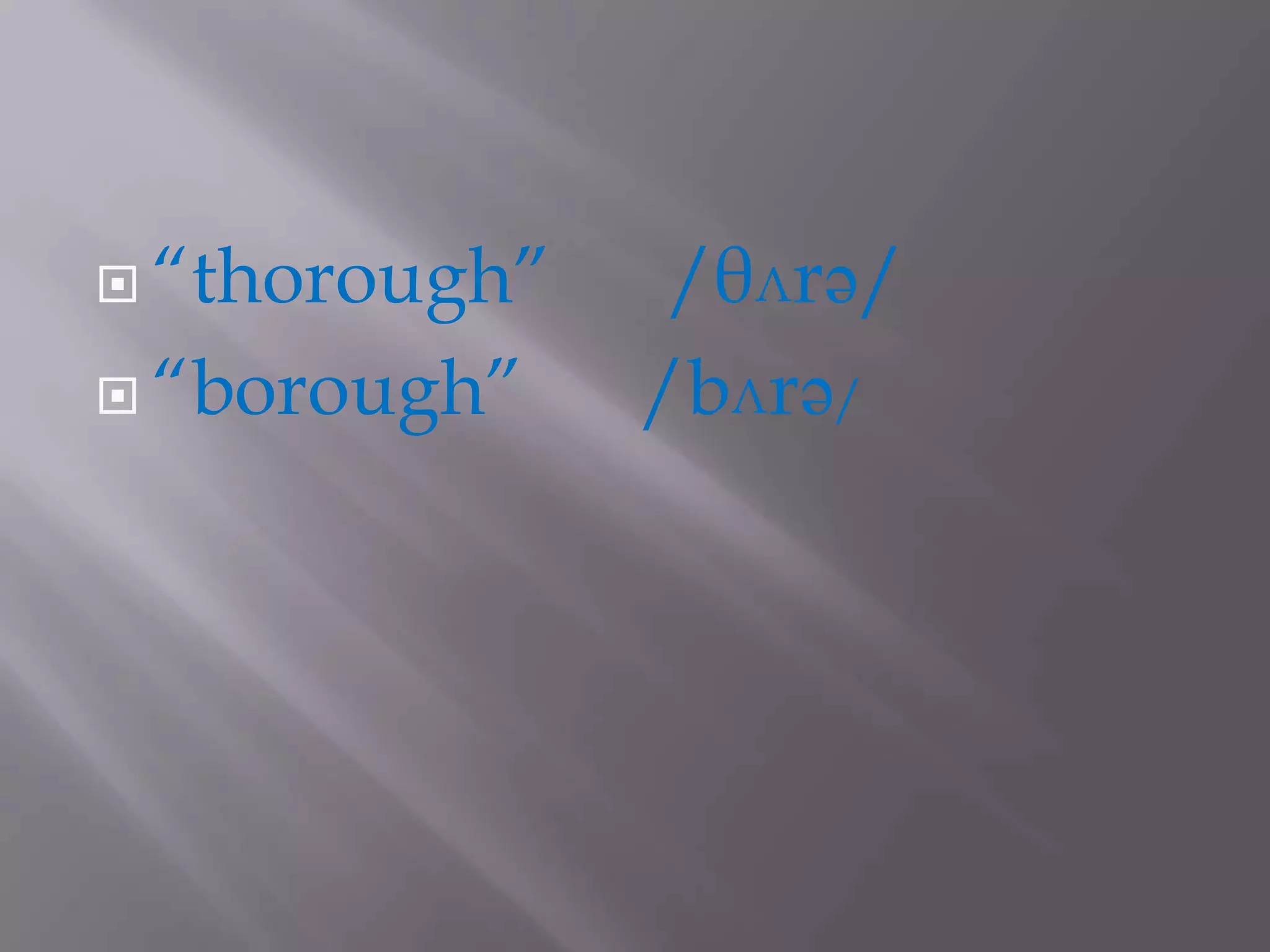  “thorough”    /θʌrə/
 “borough”    /bʌrə/
 