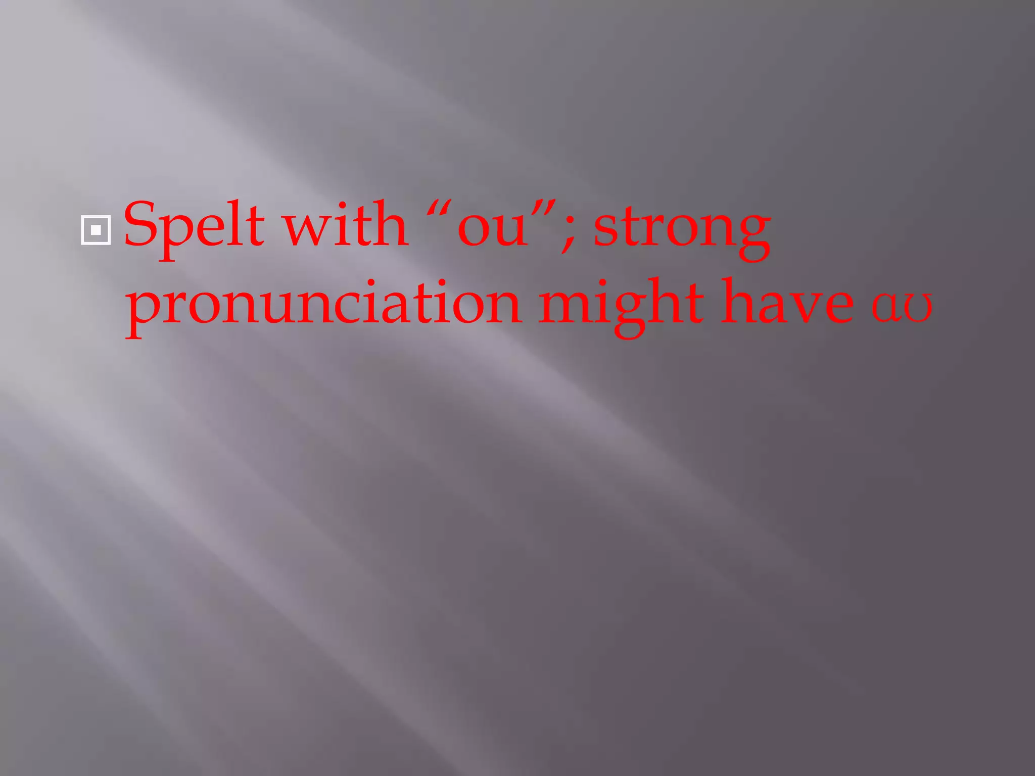  Spelt
      with “ou”; strong
 pronunciation might have ɑʊ
 