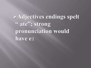 Adjectives endings spelt
 “ ate”; strong
 pronunciation would
 have eɪ
 