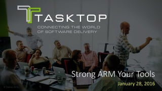 © Tasktop 2016© Tasktop 2016
Strong ARM Your Tools
January 28, 2016
 