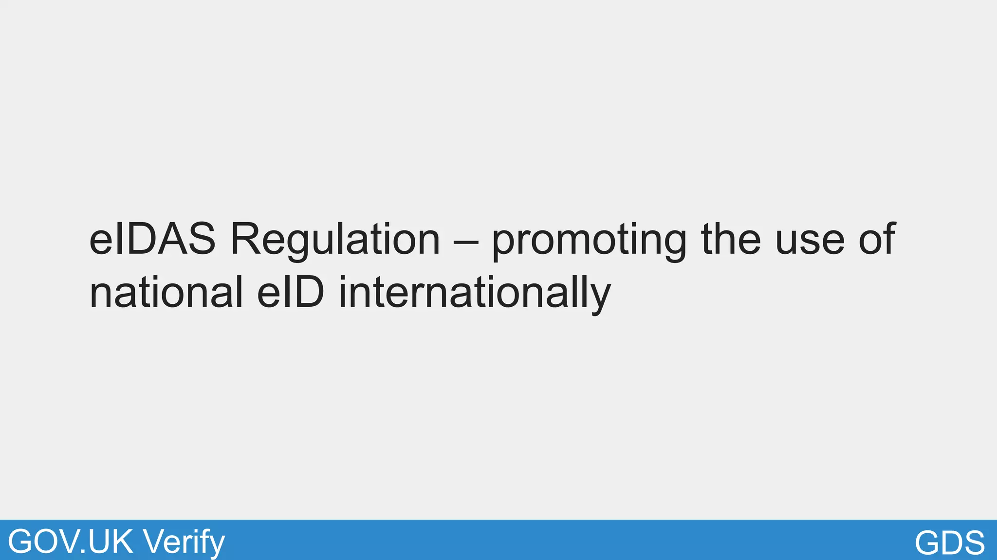 GDSGOV.UK Verify
eIDAS Regulation – promoting the use of
national eID internationally
 