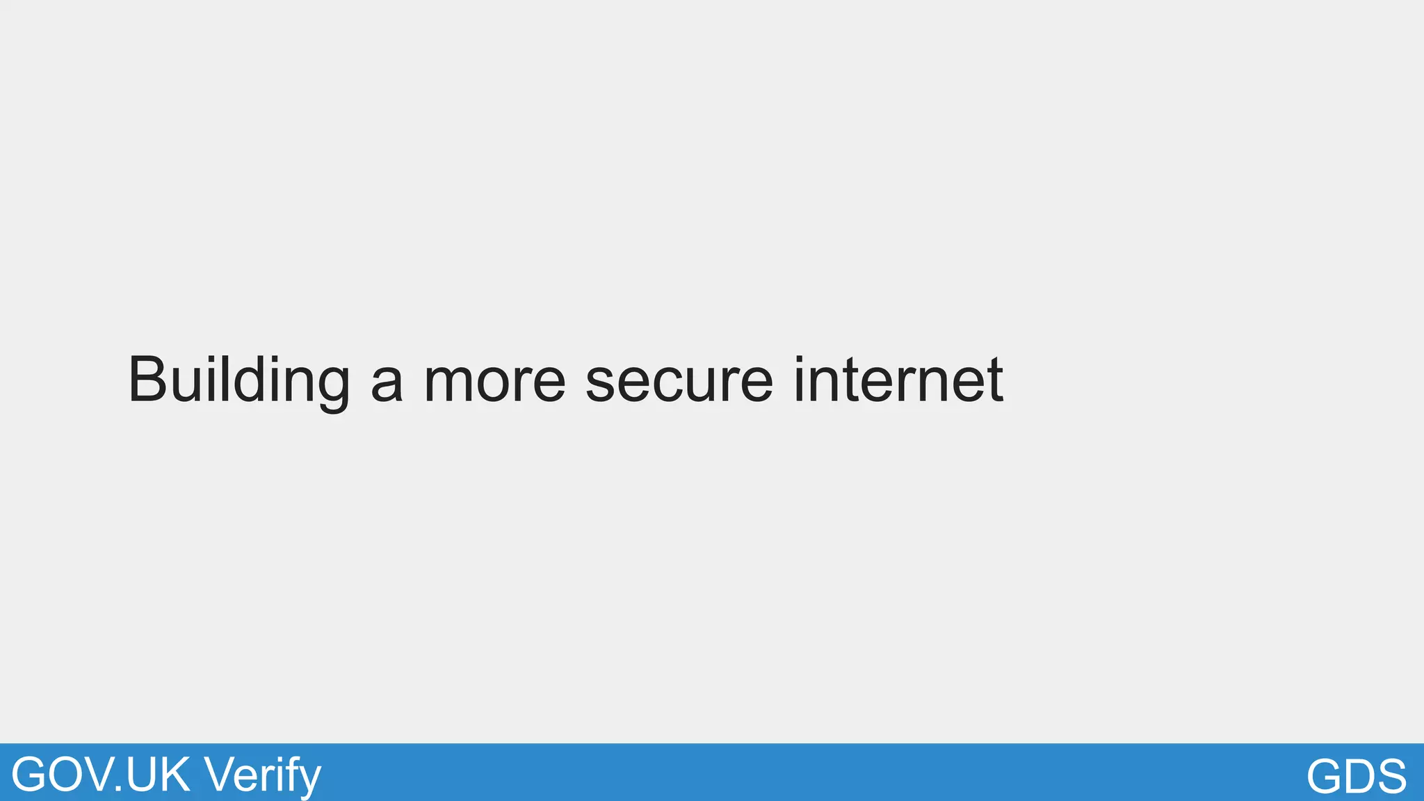 GDSGOV.UK Verify
Building a more secure internet
 