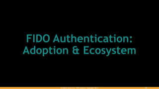 13All Rights Reserved. FIDO Alliance. Copyright 2017.
FIDO Authentication:
Adoption & Ecosystem
 