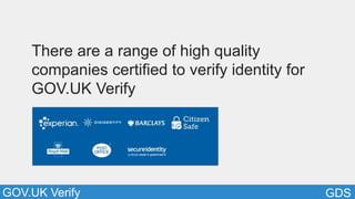 GDSGOV.UK Verify *
There are a range of high quality
companies certified to verify identity for
GOV.UK Verify
 