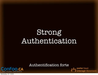 Strong
                        Authentication

                         Authentiﬁcation forte

Wednesday, 2011-03-09
 