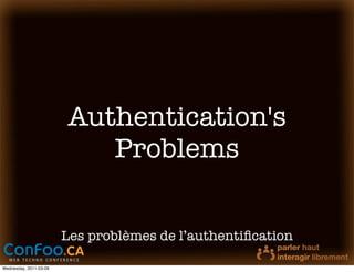 Authentication's
                           Problems

                        Les problèmes de l’authentiﬁcation

Wednesday, 2011-03-09
 