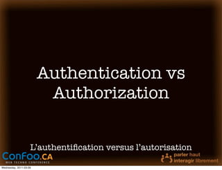 Authentication vs
                         Authorization

                    L’authentiﬁcation versus l’autorisation

Wednesday, 2011-03-09
 