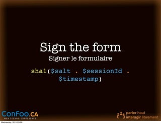 Sign the form
                            Signer le formulaire
                        sha1($salt . $sessionId .
                               $timestamp)




Wednesday, 2011-03-09
 