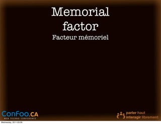 Memorial
                         factor
                        Facteur mémoriel




Wednesday, 2011-03-09
 