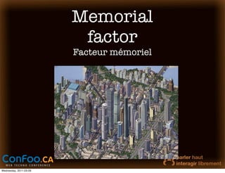 Memorial
                         factor
                        Facteur mémoriel




Wednesday, 2011-03-09
 