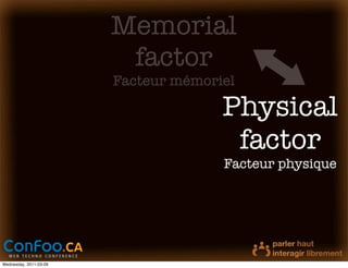 Memorial
                         factor
                        Facteur mémoriel

                                      Physical
                                       factor
                                      Facteur physique




Wednesday, 2011-03-09
 