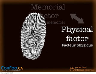 Memorial
                         factor
                        Facteur mémoriel

                                      Physical
                                       factor
                                      Facteur physique




Wednesday, 2011-03-09
 