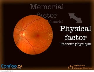 Memorial
                         factor
                        Facteur mémoriel

                                      Physical
                                       factor
                                      Facteur physique




Wednesday, 2011-03-09
 
