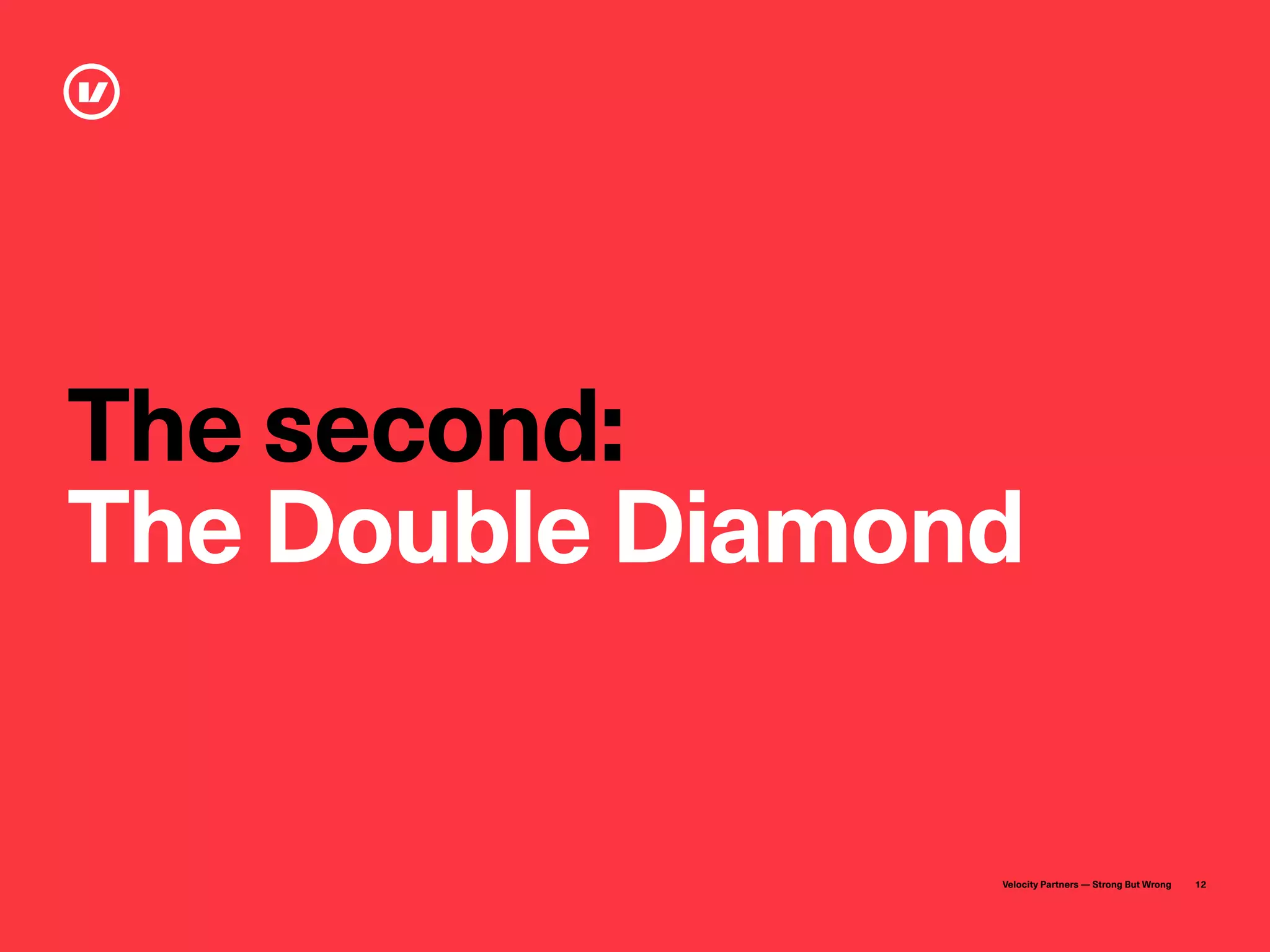 Velocity Partners — Strong But Wrong 12
The second:
The Double Diamond
 
