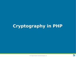 Cryptography in PHP




      © All rights reserved. Zend Technologies, Inc.
 