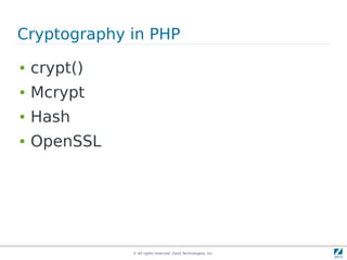 Cryptography in PHP
●   crypt()
●   Mcrypt
●   Hash
●   OpenSSL




              © All rights reserved. Zend Technologies, Inc.
 