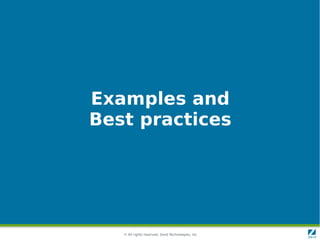 Examples and
Best practices




   © All rights reserved. Zend Technologies, Inc.
 