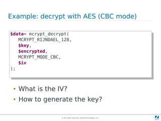 Example: decrypt with AES (CBC mode)

$data= mcrypt_decrypt(
 $data= mcrypt_decrypt(
    MCRYPT_RIJNDAEL_128,
     MCRYPT_...