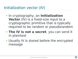 Initialization vector (IV)

 ●   In cryptography, an Initialization
     Vector (IV) is a fixed-size input to a
     crypt...
