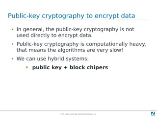 Public-key cryptography to encrypt data
 ●   In general, the public-key cryptography is not
     used directly to encrypt ...