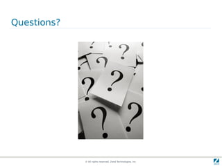 Questions?




             © All rights reserved. Zend Technologies, Inc.
 