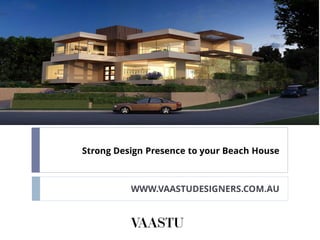 Strong Design Presence to your Beach House
WWW.VAASTUDESIGNERS.COM.AU
 