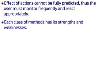 Effect of actions cannot be fully predicted, thus the
user must monitor frequently and react
appropriately.
Each class of methods has its strengths and
weaknesses.
 