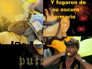 Y fugaron de su oscuro armario