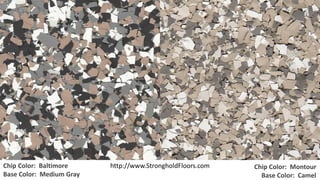 Chip Color: Baltimore 
Base Color: Medium Gray 
Chip Color: Montour 
Base Color: Camel 
http://www.StrongholdFloors.com 
 