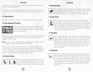 STRONGHOLD                                                                               STRONGHOLD

Subsequent engineers assigned to the smelter will receive pots of boiling oil, which       9.3 Battering Rams.
they can now use against attackers!
                                                                                                    Battering Rams are slow, but can take a lot of damage and prove a superi-
To pour the oil, select an engineer then press the ‘Pour Oil’ button. Move your cur-                or weapon for bringing down gatehouses. They are also effective against
sor over an enemy unit or area of ground that you want to pour the oil on then left                 castle walls and towers, when they manage to reach them. Each ram
click.                                                                                              requires 4 siege engineers to man it before it will become operational.

9.0 Siege Warfare.                                                                         9.4 Siege Towers.
This chapter will help you to master the art of getting into someone else's castle!                 When in position, these gigantic mobile constructs will give all your
                                                                                                    troops quick access to the top of enemy walls. To use a siege tower,
9.1 Siege Equipment Overview.                                                                       select it and move it adjacent to an enemy wall. Once it is close enough,
                                                                                                    the tower will dock and a gangplank will drop onto the enemies' wall.
                       In order to get your siege engines up and running, you need                  Once the gangplank is in place, units will be able to climb up through the
                       engineers to build and man them. With an engineer selected,                  siege tower onto enemy walls. Each siege tower requires 4 siege engineers
                       click on the ‘Siege Equipment’ button to see a list of machines              to man it before it will become operational.
                       that are available to build.
                                                                                           9.5 Catapults.
Select the piece of siege equipment you wish to build then left click on the map and                These siege machines allow you to demolish enemy structures from a dis-
a siege tent will appear. Selecting this tent will give you an idea of how long the                 tance. Catapults are mobile, fairly accurate, have a medium range and do a
equipment will take to build.                                                                       medium amount of damage. They fire with a low trajectory so they are
                                                                                                    good for precision attacks, to take out enemy structures. Catapults can
Hint: Siege tents are easy to demolish and the engineers inside are vulnerable until the            also fire diseased cattle into an enemy castle to spread the plague. To do
     equipment is finished. Ensure you protect them well.                                           this select the ‘Fire Cow’ button from the catapult menu then select a tar-
                                                                                                    get. Each catapult requires 2 siege engineers to man it before it will
All siege engines need to be manned. To do this, select a group of engineers then                   become operational.
move your cursor over the piece of siege equipment you wish to man. When the cur-
sor turns into a down arrow, left click and the engineers will move to the equipment
and man it. Depending on the type of siege equipment, a different amount of engi-
                                                                                           9.6 Trebuchets.
neers are needed to man them before they become operational.
                                                                                                    Trebuchets are awesome siege machines for knocking down castle struc-
                                                                                                    tures. Trebuchets are huge machines and once built, stay in a fixed posi-
9.2 Portable Shields.                                                                               tion. They lack the accuracy of catapults but have a very long range and
                                                                                                    do a large amount of damage when they hit enemy structures. Trebuchets
                                These are good for protecting your infantry from vol-               fire with a high arc, so they are ideal for firing over castle walls. As with
                                leys of arrows and crossbow bolts, but are very weak                catapults you can fire diseased cattle into enemy castles to spread disease.
                                against infantry attacks. Each shield requires 1 siege              Each trebuchet requires 3 siege engineers to man it before it becomes
                                engineer to man it before it will become operational.               operational.


                                           40                                                                                       41
 