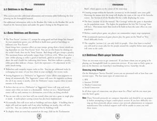 STRONGHOLD                                                                               STRONGHOLD

11.0 Additions to the Manual                                                                Mark', which appears in the corner of the mini-map.
                                                                                          • Creating troops within the barracks (section 6.2 in the manual) now costs gold.
This section provides additional information and revisions added following the first        Hovering the mouse over the troop will display the costs at the top of the barracks
printing on the Stronghold manual.                                                          screen. See Section 6 of the Readme file for a table displaying the costs.

For additional information, refer to the Readme file. Links to the Readme file can be     • The Inns (section 3.6 in the manual) 'Ale Coverage' within the game is dependant
found on the Autorun menu and under the game’s listing in the Program List.                 on the population count. The higher the population the less 'Ale Coverage' Inns
                                                                                            will have. This means more Inns need to be built to have the same effect on your
                                                                                            popularity.
11.1 Game Additions and Revisions                                                         • Within a multi-player game, any player can commandeer empty siege equipment.
                                                                                          • We recommend experienced game players play the game on the 'Hard' or 'Very
• The 'Fear Factor' (section 3.7) system for using good and bad things has changed.         Hard' difficultly levels.
  As your population grows, you will need to build more good or bad things to
                                                                                          • The campfire (section 2.4) can only hold 24 people. Once that limit is reached
  maintain your 'Fear Factor'.
                                                                                            you will need to create jobs for the people around the campfire before more people
  Good things have a positive effect on your troops, giving them a better attack-rat-
                                                                                            will come to the castle.
  ing dependant on your ‘Fear Factor’ level. You can see this bonus by clicking on
  the scribe's book, then on the 'Army' button. Bad things will give troops a penalty.
  The maximum bonus and penalty ranges from +25% to -25%. When you select a               11.2 Additional Multi-player Information
  unit (whilst playing as either a good or bad lord), green or red dots will appear
  above the unit's health bar, indicating their bonus. Red dots indicate a penalty,       There are two main ways to get connected. If you know whom you are going to be
  while green dots indicate a bonus. Each dot represents a 5% adjustment in the           playing, use Stronghold's built in connection services. If you want to find a game to
  units attack-rating.                                                                    join on the Internet, use GameSpy's matchmaking service, GameSpy Arcade.
• Trebuchets and catapults require rocks to fire. You can get additional rocks by         Connecting using Stronghold
  exchanging ten stone (if you have them in your stockpile) for twenty rocks.
                                                                                          On the Multiplayer 'Service Provider' screen you are presented with at least four con-
• Setting Engineers to a 'Defensive' or 'Aggressive' stance allows your engineers to      nection types. The four main types of connection are:
  dump oil automatically. The 'Aggressive' stance will cause the engineers to dump
                                                                                          1. IPX
  the oil if any enemy is nearby, while the 'Defensive' stance requires three or more
                                                                                          2. Internet TCP/IP
  enemies to be nearby.
                                                                                          3. Modem Connection
• Archers that are set to a 'Defensive' or 'Aggressive' stance will stop and attack       4. Serial Connection
  enemy units when on route to a destination. Archers set to a 'Stand Ground'
                                                                                          In all these types of connection, one player must be a 'Host' and the rest must join
  stance will try and continue to a destination, even if they are being attacked.
                                                                                          into the host's game.
• You are now able to view how well you scored, when you win a game in single play-
  er mode. A multi-player scoring system has also been implemented.                       Note: These Network protocols are computer dependent and should be set up proper-
                                                                                                ly before attempting to begin a multi-player session. If you have difficulty set-
• Occasionally, fires will occur and set buildings and trees alight. A building that is         ting up these protocols, please contact your network administrator or computer
  alight will send out sparks and if any other buildings are nearby, they will also             manufacturer. Our technical support staff will be unable to assist you with
  catch fire. You can combat the spread of fire by building a well.                             these issues.
• To display where an event has occurred on the map, click on the 'Exclamation
                                           62                                                                                       63
 