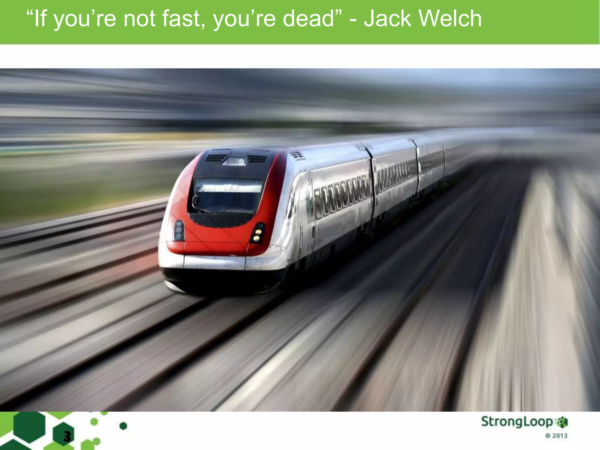―If you’re not fast, you’re dead‖ - Jack Welch
3
 