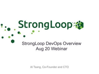 StrongLoop DevOps Overview
Aug 20 Webinar
Al Tsang, Co-Founder and CTO
 