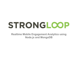Realtime Mobile Engagement Analytics using
Node.js and MongoDB
 