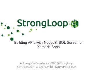 Building APIs with NodeJS, SQL Server for
Xamarin Apps
Al Tsang, Co-Founder and CTO @StrongLoop
Aviv Callander, Founder and CEO @Perfected Tech
 