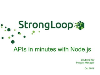 APIs in minutes with Node.js 
Shubhra Kar 
Product Manager 
Oct 2014 
 