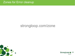 Zones for Error cleanup 
strongloop.com/zone 
26 
 