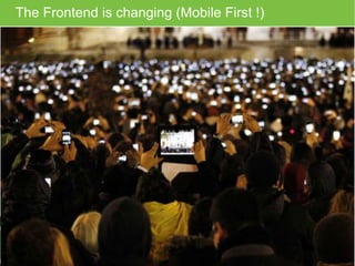The Frontend is changing (Mobile First !) 
 