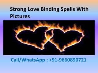 Strong Love Binding Spells With
Pictures
Call/WhatsApp : +91-9660890721
 