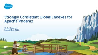 Strongly Consistent Global Indexes for
Apache Phoenix
Kadir Ozdemir
September 2019
 