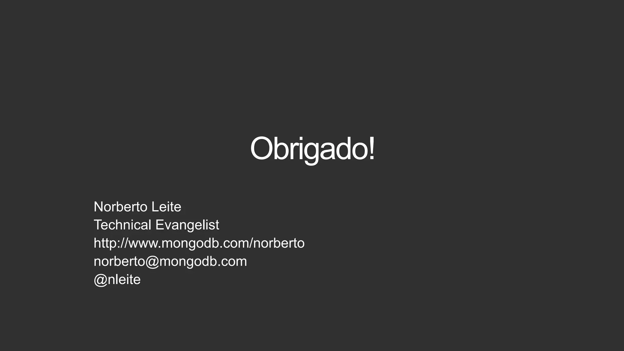 Obrigado!
Norberto Leite
Technical Evangelist
http://www.mongodb.com/norberto
norberto@mongodb.com
@nleite
 