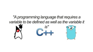 "Aprogramming language that requires a
variable to be defined as well as the variable it
is"
 