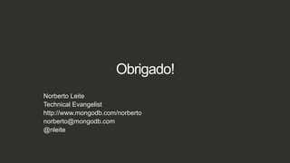 Obrigado!
Norberto Leite
Technical Evangelist
http://www.mongodb.com/norberto
norberto@mongodb.com
@nleite
 