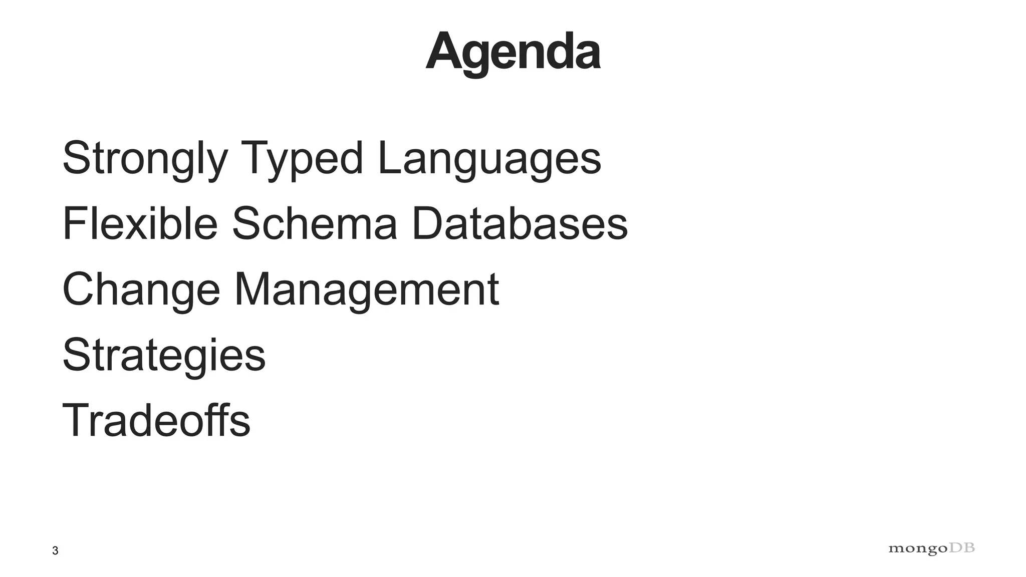 3
Agenda
Strongly Typed Languages
Flexible Schema Databases
Change Management
Strategies
Tradeoffs
 