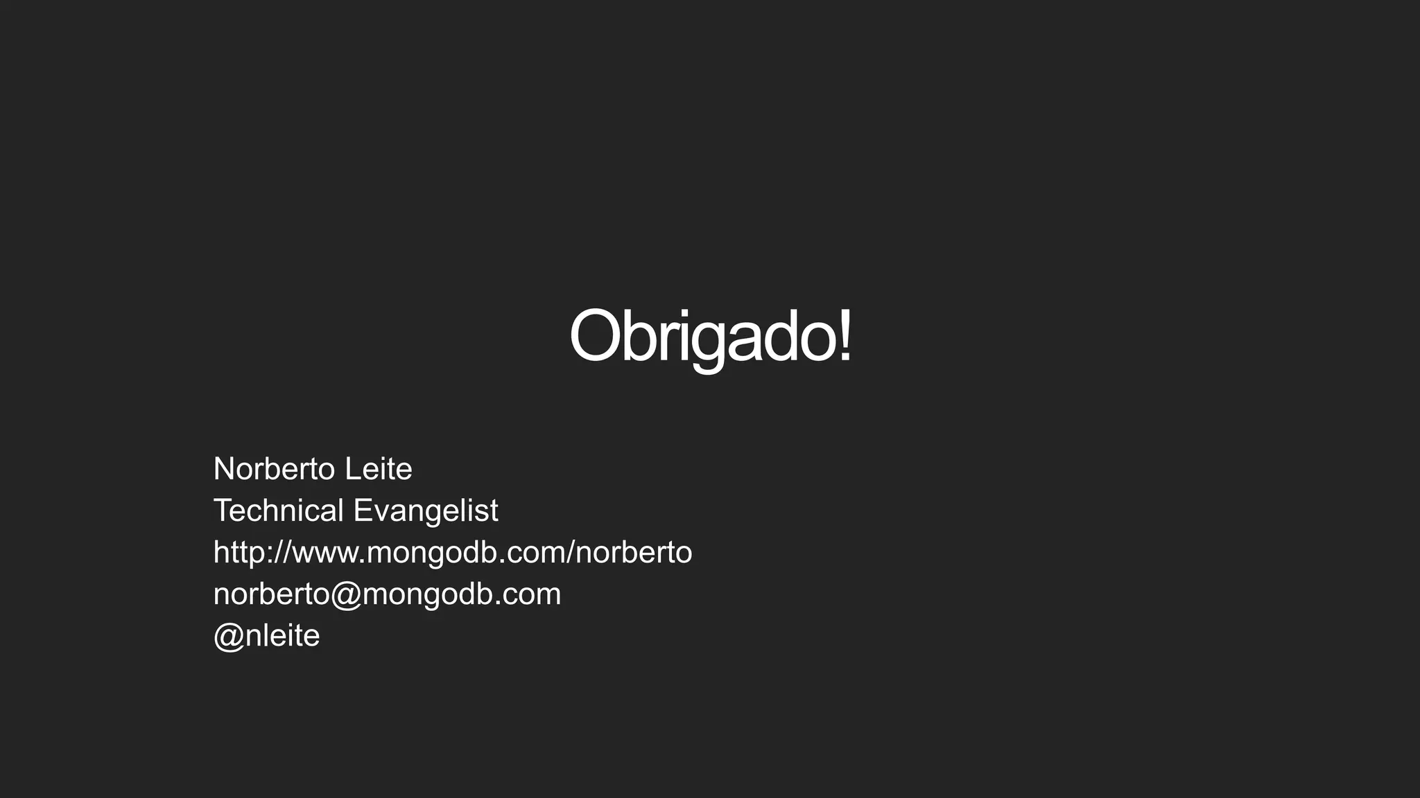 Obrigado!
Norberto Leite
Technical Evangelist
http://www.mongodb.com/norberto
norberto@mongodb.com
@nleite
 