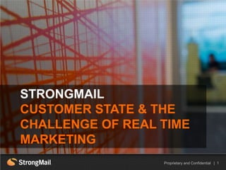 HEADLINE EXAMPLE
Proprietary and Confidential | 1
STRONGMAIL
CUSTOMER STATE & THE
CHALLENGE OF REAL TIME
MARKETING
 