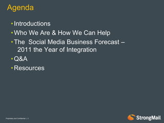2Proprietary and Confidential  | AgendaIntroductionsWho We Are & How We Can Help The  Social Media Business Forecast –   2011 the Year of IntegrationQ&A Resources