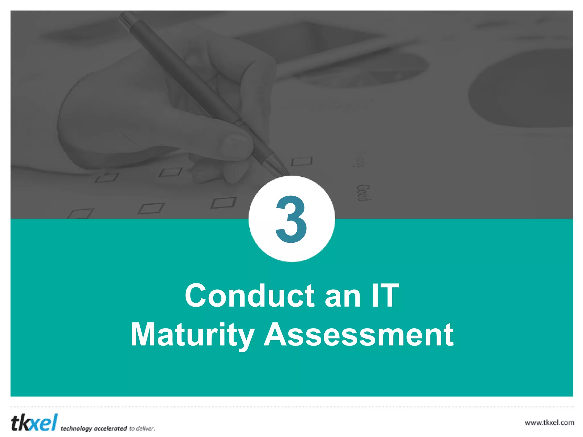 3
Conduct an IT
Maturity Assessment
 