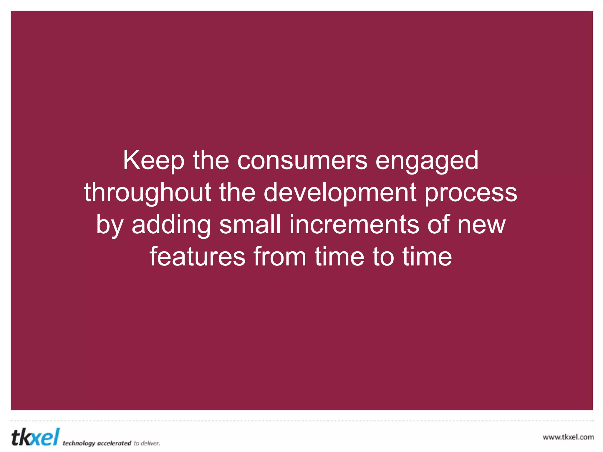 6
Deliver Continuous
Value to the Users
 