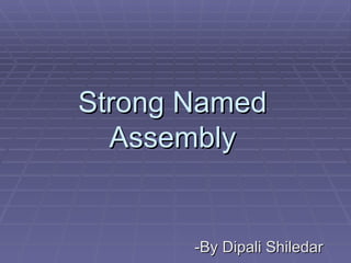 Strong Named Assembly -By Dipali Shiledar 